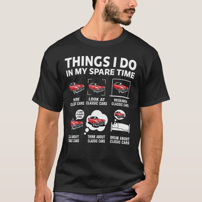 Funny Classic Cars Lover 6 Things I Do In My Spare T-Shirt (Front)