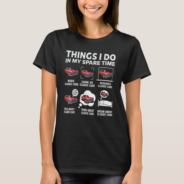 Funny Classic Cars Lover 6 Things I Do In My Spare T-Shirt (Front)