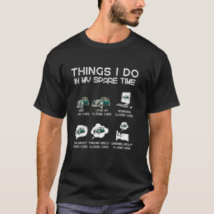 Funny Classic Cars Lover. Things I Do in My Spare T-Shirt