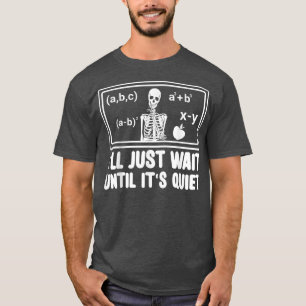 Funny Classroom Teacher I'll Just Wait Until It's  T-Shirt