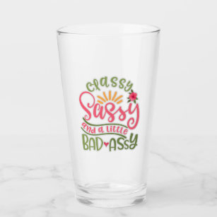 Funny Classy Sassy And A Little Bad Assy Sassy Fri Glass