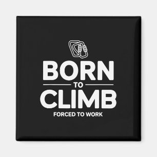 Funny Climber Born To Climb Forced To Work Magnet
