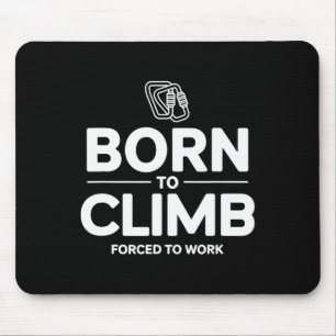 Funny Climber Born To Climb Forced To Work Mouse Pad