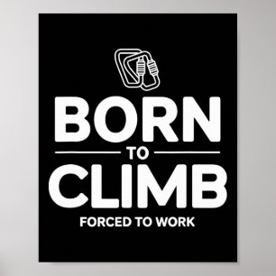Funny Climber Born To Climb Forced To Work  Poster