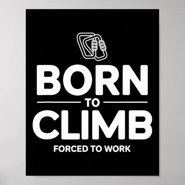 Funny Climber Born To Climb Forced To Work  Poster (Front)