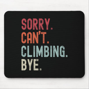 Funny Climbing Sorry Can't Climbing Bye Climbing Mouse Pad