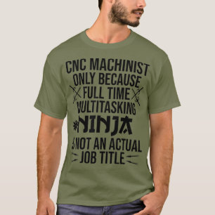 Funny CNC Machinist Full Time Ninja  Cool Work T-Shirt