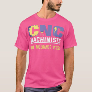FUNNY CNC MACHINISTS HAVE TOLERANCE ISSUES  GIFT T-Shirt