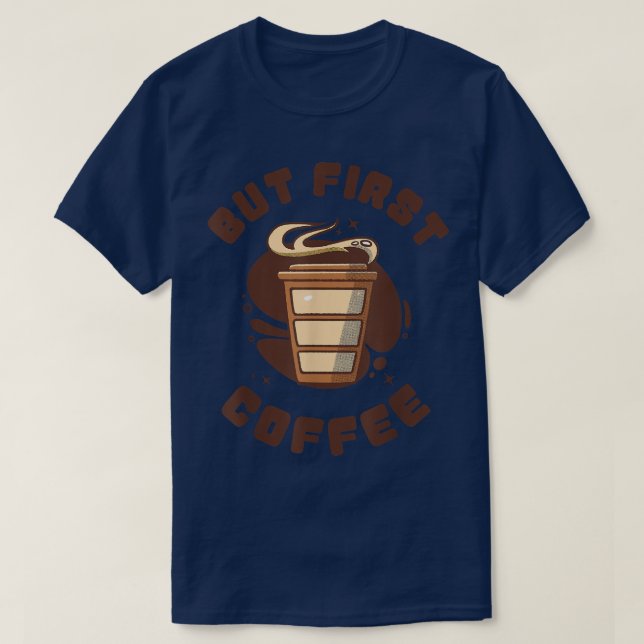 Funny Coffee Addict Design, But First Coffee  T-Shirt (Design Front)