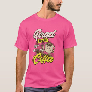 Funny Coffee And Roses Refill Quote T-Shirt