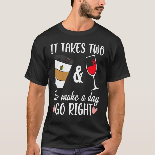 Funny Coffee And Wine To Made A Day Go Right Wine  T-Shirt (Front)