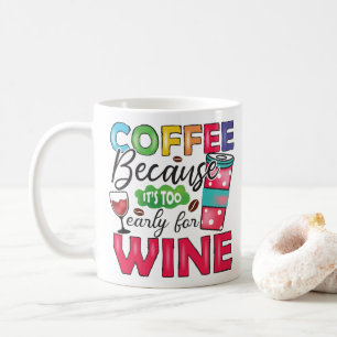 Funny Coffee Because It's too early for wine Mug