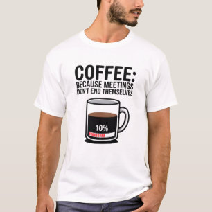 Funny Coffee Because Meetings Don't End Themselves T-Shirt