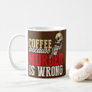Funny Coffee Because Murder Is Wrong Mug