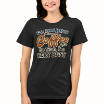 Funny Coffee Busy Mood Shirt for Women