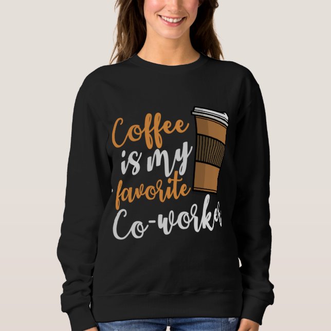 Funny Coffee Drinker Co- Worker Quote Caffeine Lov Sweatshirt (Front)