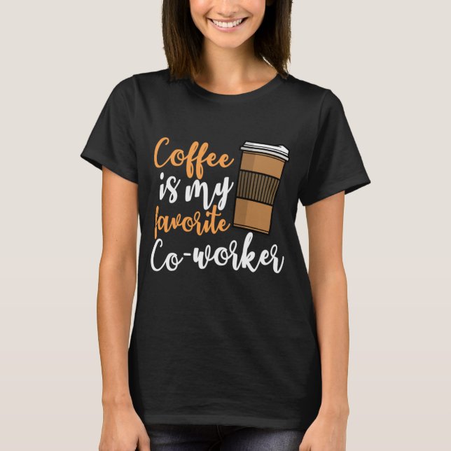 Funny Coffee Drinker Co- Worker Quote Caffeine Lov T-Shirt (Front)