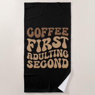Funny Coffee First, Adulting Quote Beach Towel