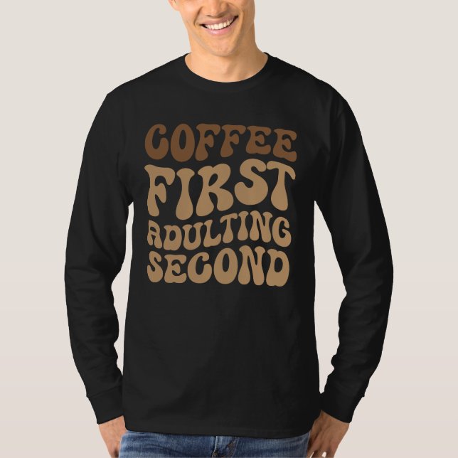 Funny Coffee First, Adulting Quote T-Shirt (Front)