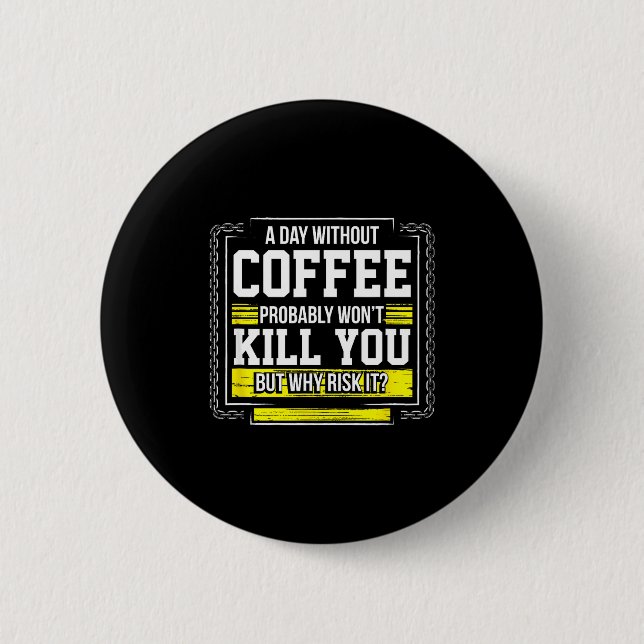 Funny Coffee Gift - Day Without Coffee Won't Kill  6 Cm Round Badge (Front)
