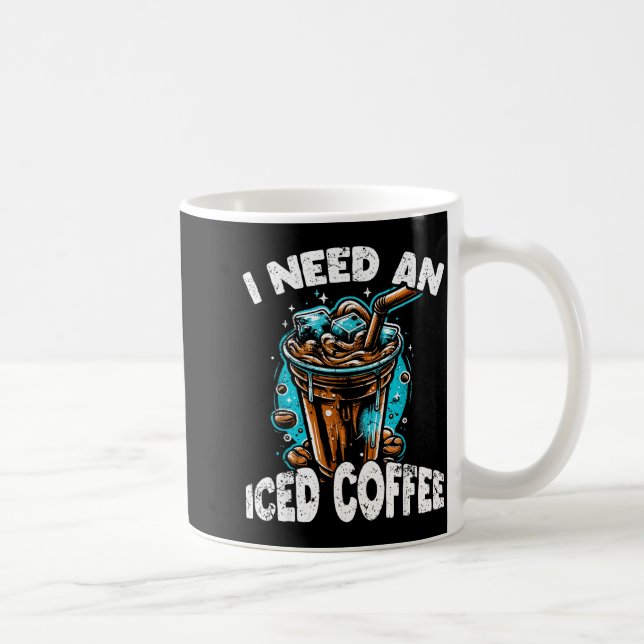 Funny Coffee Gift - I Need An Iced Coffee - Quotes Coffee Mug (Right)