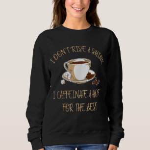 Funny Coffee - I Don't Rise And Shine I Caffeinate Sweatshirt