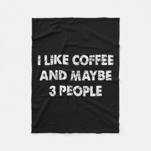 Funny Coffee I Like Coffee And Maybe 3 People Fleece Blanket