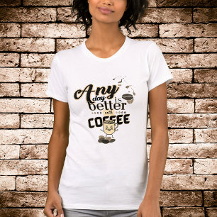 Funny Coffee Lover Any Day is Better with Coffee  T-Shirt