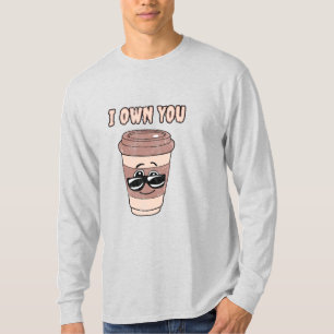 Funny coffee lover I own you T-Shirt