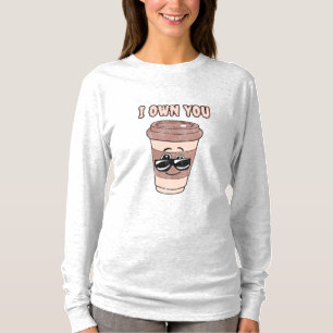 Funny coffee lover I own you T-Shirt