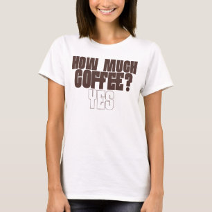 Funny Coffee Lover T-Shirt – “How Much Coffee? Yes