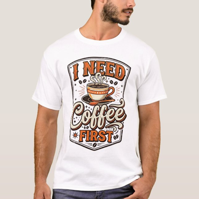 Funny Coffee Lover T-Shirt – “I Need Coffee First” (Front)