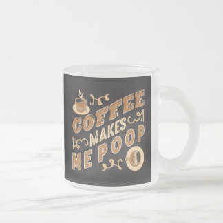 Funny Coffee Makes Me Poop Frosted Glass Coffee Mug
