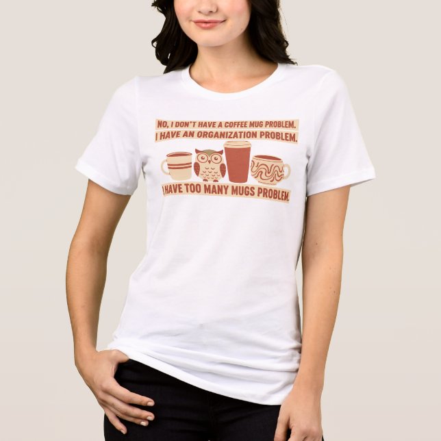 Funny Coffee Mug Collector Organization Problem Tri-Blend Shirt (Front)