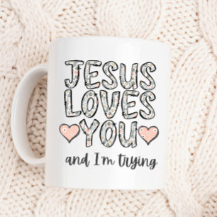Funny Coffee Mug, Jesus Loves You and I'm Trying Coffee Mug