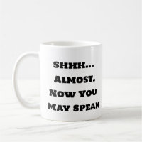 Funny Coffee Mug - Shhh Now You May speak