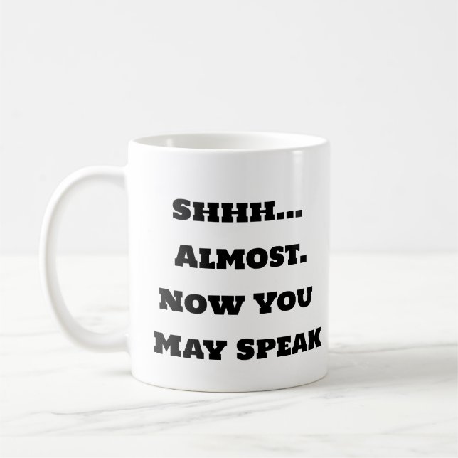 Funny Coffee Mug - Shhh Now You May speak  (Left)