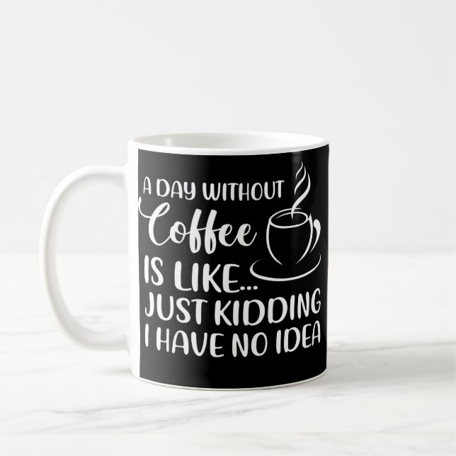 Funny Coffee Quote A Day Without Coffee Drinking Mug (Left)