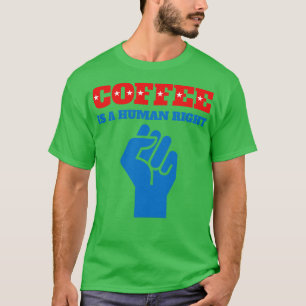 Funny Coffee Quotes Coffee Is A Human Right 1 T-Shirt