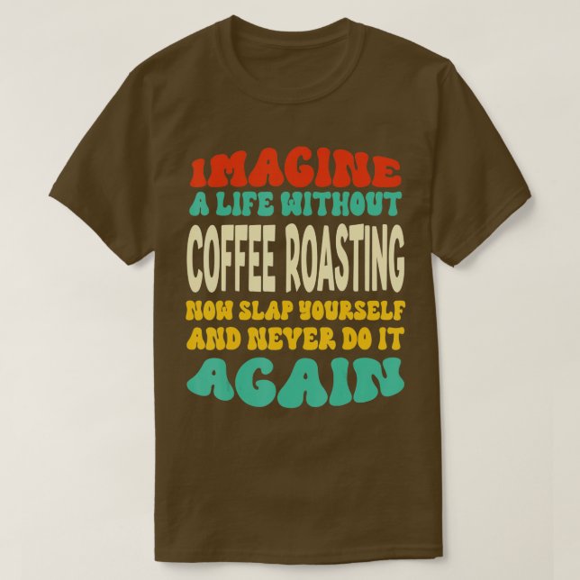 Funny Coffee roasting Quote For Coffee roasting Lo T-Shirt (Design Front)