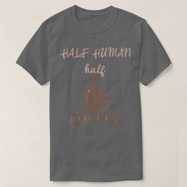 Funny Coffee Saying Cute Half Human Half Coffee  T-Shirt (Design Front)