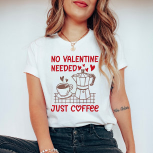 Funny Coffee Valentine Shirt No Valentine Needed