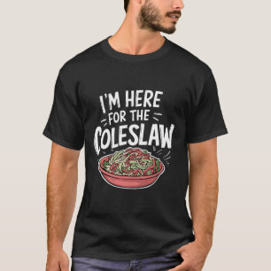 Funny Coleslaw Food Lover I'm Here For The Colesla T-Shirt