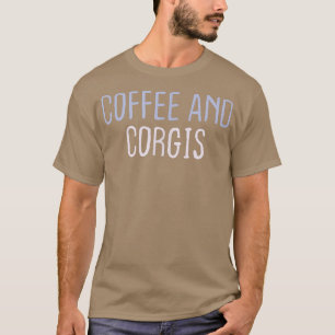 Funny Coloured Sarcastic Joke Coffee And Corgis  T-Shirt