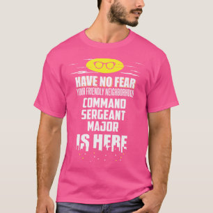 Funny Command Sergeant Major Have No Fear I'M Here T-Shirt