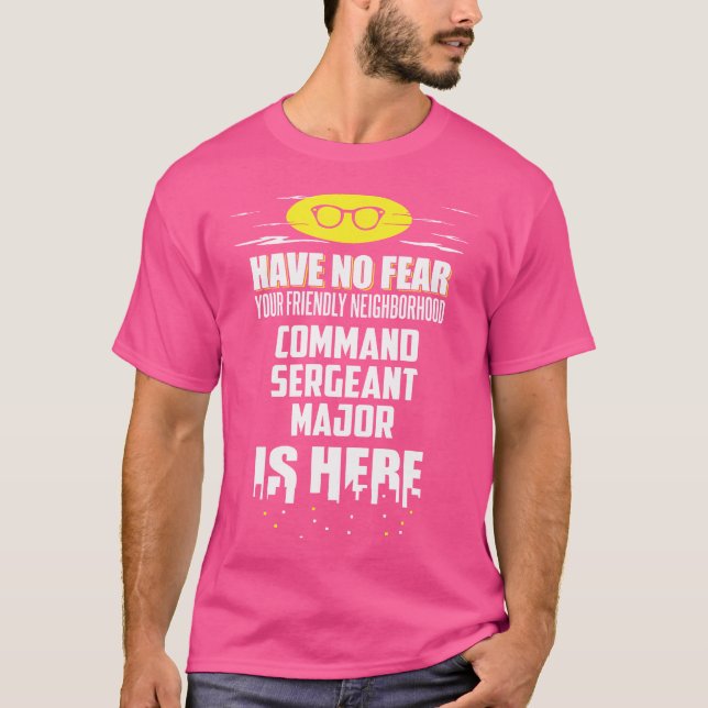 Funny Command Sergeant Major Have No Fear I'M Here T-Shirt (Front)