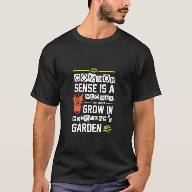 Funny Common Sense is A Flower That Doesn't Grow T-Shirt (Front)