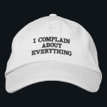 Funny Complaining Sarcastic Snarky Sassy Quote Embroidered Hat<br><div class="desc">A funny sarcastic quote for people who love to complain about everything.</div>