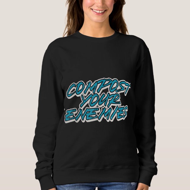 Funny Compost Your Enemies Planting Garden Compost Sweatshirt (Front)