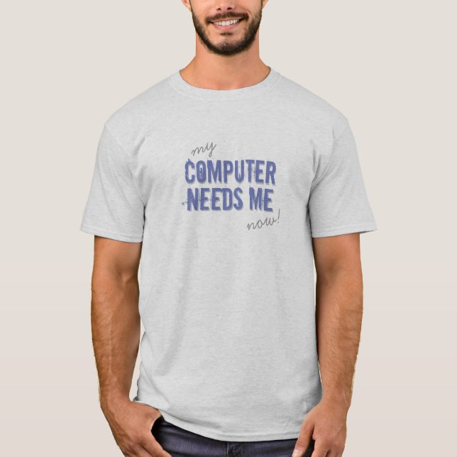 Funny COMPUTER NEEDS ME Blue T-Shirt (Front)